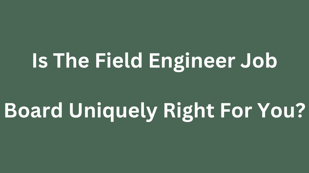 Is The Field Engineer Job Board Uniquely Right For You